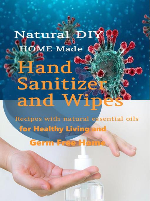Title details for Natural DIY Homemade Hand Sanitizer and Wipes Recipes With Natural Essential Oils For Healthy Living and Germ Free Home by Ann Morgan - Available